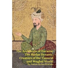 (영문도서)The Architects of Eurasia: The Barlas Dynasty Creators of the Timurid and Mugha... Paperback, Silverback Books, English, 9798235602762 Silverback Books, English, 9798235602762