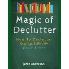 (영문도서)Magic of Declutter - How to Declutter Organize & Simply Your Life! Paperback, Independently Published, English, 9781657366114