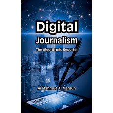 (영문도서)Digital Journalism: The Algorithmic Reporter Paperback, Al Mahmud Al Mamun, English, 9798232627997