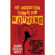 (영문도서) Hey Addiction Thanks for Nothing: A Brutally Honest Guide to Loving an Addict Without Losing... Paperback, Library Tales Publishing, English, 9781956769388