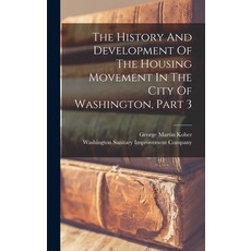 (영문도서) The History And Development Of The Housing Movement In The City Of Washington Part 3 Hardcover, Legare Street Press, English, 9781018782638