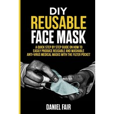 DIY Reusable Face Mask: A Quick Step by Step Guide On How Easily Produce Reusable and Washable Anti ... Paperback, Independently Published