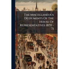 (영문도서)The Miscellaneous Dcouments Of The House Of Representatives 1870 - '71 Paperback, Nabu Press, English, 9781174890024