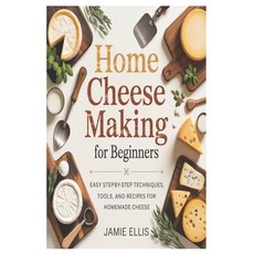 (영문도서)Home Cheese Making for Beginners: Easy Step-by-Step Techniques Tools and Recip... Paperback, Independently Published, English, 9798243362344