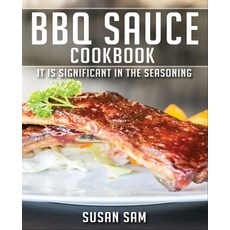 BBQ Sauce Cookbook: Book 1 It Is Significant in the Seasoning. Paperback, Independently Published