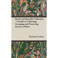 (영문도서) The Beetle and Butterfly Collection - A Guide to Collecting Arranging and Preserving Insects... Hardcover, Read Country Books, English, 9781528772181