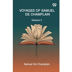 (영문도서)Voyages Of Samuel De Champlain: Volume 3 Paperback, Double 9 Books, English, 9789377500368 Double 9 Books, English, 9789377500368