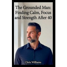 (영문도서)The Grounded Man: Finding Calm Focus and Strength After 40 Paperback, Independently Published, English, 9798273297746
