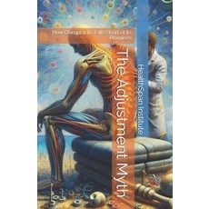 (영문도서) The Adjustment Myth: How Chiropractic Falls Short of Its Promises Paperback, Independently Published, English, 9798327810693