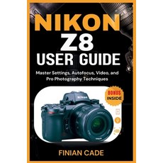 (영문도서)Nikon Z8 User Guide: Master Settings Autofocus Video and Pro Photography Tech... Paperback, Independently Published, English, 9798269922225