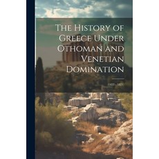 (영문도서) The History of Greece Under Othoman and Venetian Domination: (1453 - 1821) Paperback, Legare Street Press, English, 9781022516618