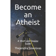 Become an Atheist: A Short and Snappy Guide Paperback, Independently Published