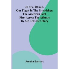 (영문도서)20 Hrs. 40 Min.: Our Flight In The Friendship: The American Girl First Across... Paperback, Alpha Edition, English, 9789373050652