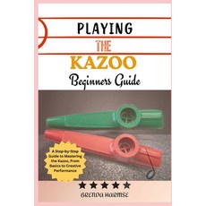(영문도서) Playing the Kazoo Beginners Guide: A Step-by-Step Guide to Mastering the Kazoo ... Paperback, Independently Published, English, 9798305797107