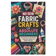 (영문도서)No Sew Fabric Crafts for Absolute Beginners: Easy Home Decor and Gift Ideas Usin... Paperback, Independently Published, English, 9798199443746 Independently Published, English, 9798199443746