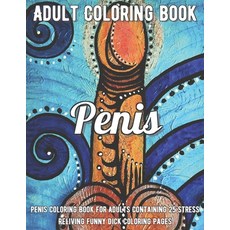 Penis Coloring Book: Penis Coloring Book For Adults Containing 25 Stress Reliving Funny Dick Colorin... Paperback, Independently Published, English, 9798585854262