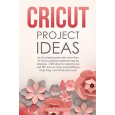 Cricut Project Ideas: An illustrated guide with 35 Cricut projects explained step by step plus 100 D... Paperback, Independently Published