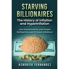 (영문도서) Starving Billionaires: The History of Inflation and HyperInflation: How Governments and Peopl... Hardcover, Kendrick Fernandez, English, 9781922659033