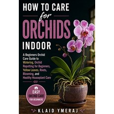 (영문도서)How to Care for Orchids Indoor: A Beginners Orchid Care Guide to Watering Orchi... Paperback, Independently Published, English, 9798197468017