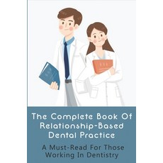 (영문도서) The Complete Book Of Relationship-Based Dental Practice: A Must-Read For Those Working In Den... Paperback, Independently Published, English, 9798509495519