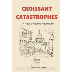 (영문도서) Croissant Catastrophes: A Pastry-Packed Adventure Paperback, Independently Published, English, 9798389896802