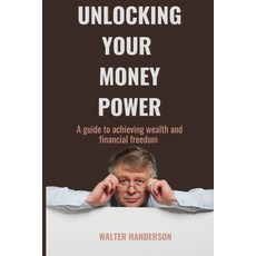 (영문도서) Unlocking your money power: A guide to achieving wealth and financial freedom Paperback, Independently Published, English, 9798328855259