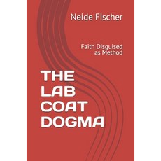 (英文圖書)The Lab Coat Dogma: Faith Disguised as Method 平裝版, Independently Published, 英文
