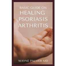 Basic Guide on Healing Psoriasis Arthritis: The Essential Recipe Cookbook To Help You Soothe Your Sy... Paperback, Independently Published