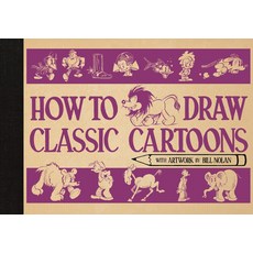 How to Draw Classic Cartoons:, How to Draw Classic Cartoons, Nolan, Bill(저), Lom Art Us