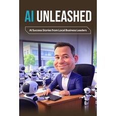 (영문도서) AI Unleashed: AI Success Stories from Local Business Leaders Paperback, Independently Published, English, 9798305782219