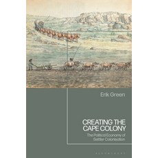 (영문도서) Creating the Cape Colony: The Political Economy of Settler Colonisation Hardcover, Bloomsbury Academic, English, 9781350258235
