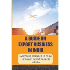 (영문도서) A Guide On Export Business In India: Everything You Need To Know To Run An Export Business In... Paperback, Independently Published, English, 9798548704146