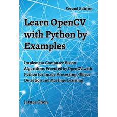 (영문도서) Learn OpenCV with Python by Examples: Implement Computer Vision Algorithms Provided by OpenCV... Paperback, James Chen, English, 9781738908431