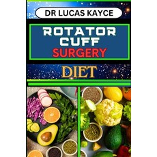 (영문도서) Rotator Cuff Surgery Diet: Transformative Nutrition Strategies And Nourishing Recovery For Mu... Paperback, Independently Published, English, 9798880040049