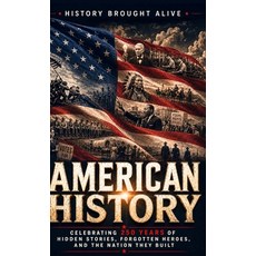(영문도서)American History: Celebrating 250 Years of Hidden Stories Forgotten Heroes and... Hardcover, History Brought Alive, English, 9798256096472 History Brought Alive, English, 9798256096472