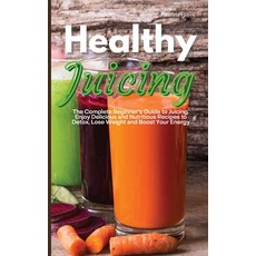 Healthy Juicing: The Complete Beginner's Guide to Juicing. Enjoy Delicious and Nutritious Recipes to... Hardcover, Gwenda Flores, English, 9781914405778
