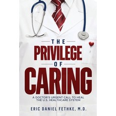 (영문도서) The Privilege of Caring: A Doctor's Urgent Call To Heal The U.S. Healthcare System Paperback, Eric Daniel Fethke, M.D., English, 9798989170401