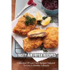 (영문도서) Tasty Air Fryer Recipes: Collection Of Low Carb Recipes Tailored To Live A Healthy Lifestyle:... Paperback, Independently Published, English, 9798527076851