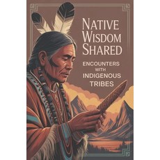 (영문도서)Native Wisdom Shared: Encounters with Indigenous Tribes Paperback, Independently Published, English, 9798274478762