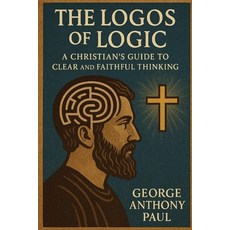 (영문도서)The Logos of Logic: A Christian's Guide to Clear and Faithful Thinking Paperback, Independently Published, English, 9798296464842