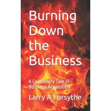 (영문도서) Burning Down the Business: A Cautionary Tale of Business Acquisition Paperback, Independently Published, English, 9798766102229