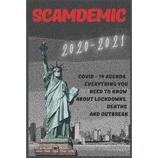 Scamdemic: 2020-2021 Covid - 19 Agenda . Everything You Need to Know about Lockdowns Deaths and Out... Paperback, Independently Published, English, 9798585348372
