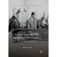 (영문도서) Kenya and Britain After Independence: Beyond Neo-Colonialism Paperback, Palgrave MacMillan, English, 9783319858739