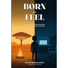 (영문도서)Born to Feel: Understand Your Child's Emotions and Parent With Less Frustration Paperback, Independently Published, English, 9798189370489