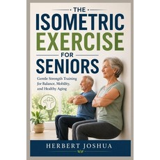 (영문도서)The Isometric Exercise for Seniors: Gentle Strength Training for Balance Mobili... Paperback, Independently Published, English, 9798198743236 Independently Published, English, 9798198743236