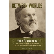 (영문도서)Between Worlds: John A. Broadus the Southern Baptist Seminary and the Prospect... Hardcover, LSU Press, English, 9780807185223