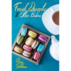 French Desserts & Other Bakes: Master Baking Insanely Delicious Desserts with 650 Recipes! Paperback, Independently Published