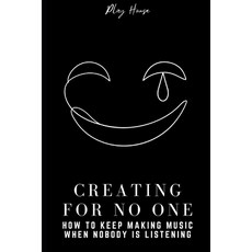 (영문도서)Creating for No One: How to Keep Making Music When Nobody Is Listening: A Music... Paperback, Independently Published, English, 9798244614794