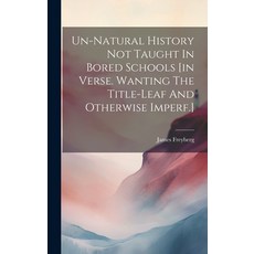(영문도서) Un-natural History Not Taught In Bored Schools [in Verse. Wanting The Title-leaf And Otherwis... Hardcover, Legare Street Press, English, 9781020428852