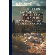 (영문도서) The Personal Narrative of the Sufferings of J. Stephanini (I. Stephaninis ) a Native of Art... Paperback, Legare Street Press, English, 9781022431812